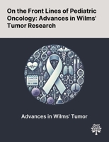 On the Front Lines of Pediatric Oncology: Advances in Wilms' Tumor Research 1022897454 Book Cover