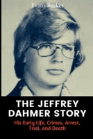 The Jeffrey Dahmer Story: His Early Life, Crimes, Arrest, Trial, and Death B0BFWFL8DS Book Cover