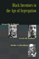 Black Inventors in the Age of Segregation: Granville T. Woods, Lewis H. Latimer, and Shelby J. Davidson (Johns Hopkins Studies in the History of Technology)