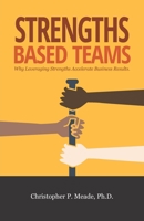 Strengths-Based Teams: Why Leveraging Strengths Accelerates Business Results B0CKTFCKHS Book Cover