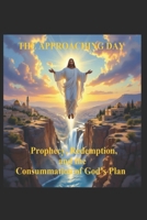 THE APPROACHING DAY: Prophecy, Redemption, and the Consummation of God’s Plan B0FTTTZKT4 Book Cover