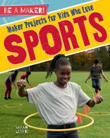 Maker Projects for Kids Who Love Sports 0778728773 Book Cover