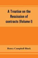 A Treatise On the Rescission of Contracts and Cancellation of Written Instruments; Volume 1 9353861969 Book Cover
