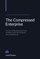 The Compressed Enterprise: How AI Is Collapsing Execution Time and What Leaders Must Do Before Their Competitors Do B0HC54JHRL Book Cover