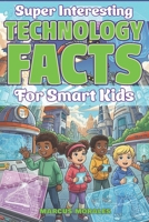 Super Interesting Technology Facts for Smart Kids B0FFMK74QF Book Cover