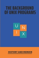 The Background Of Unix Programs: History And Memoir: History Of Unix Operating System B098GY3VMH Book Cover