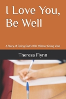 I Love You, Be Well: A Story of Doing God's Will Without Going Viral B0FJNTFNFV Book Cover