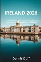 Ireland 2026: From the Wild Cliffs of Donegal to the Bustling Streets of Dublin: Your Complete Guide to Ireland’s Hidden Gems, Iconic Sites, and Timeless Culture B0FQJMW9GR Book Cover