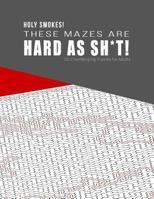 HOLY SMOKES! These Mazes are HARD AS SH*T! - 125 Challenging Puzzles for Adults: Perfect activity to relax after a long day at the office. Brain Games For Master Puzzlers ONLY! 1079150943 Book Cover