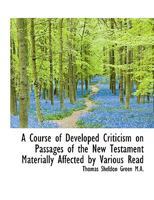 A Course of Developed Criticism: On Passages of the New Testament Materially Affected by Various Readings 0548712638 Book Cover