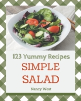 123 Yummy Simple Salad Recipes: Making More Memories in your Kitchen with Yummy Simple Salad Cookbook! B08HGP1C7W Book Cover