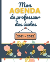 Mon AGENDA de Professeur des Écoles 2021 - 2022: Carnet de Bord Enseignant | Agenda semainier souple | Planner Fleur pour organiser son travail tout ... 2022 | Idée cadeau maîtresse B096LPT1XZ Book Cover