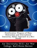 Proliferation Weapons of Mass Destruction and International Insecurity: NATO's Approach to a New Threat 1249415535 Book Cover