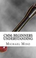 CMM: Beginners Understanding: Understanding the Basics 1475190956 Book Cover