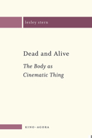 Dead and Alive: The Body as Cinematic Thing 0981191452 Book Cover