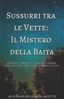 Sussurri tra le Vette: Il Mistero della Baita: Segreti Sepolti tra le Ombre, Verità Svelate dalla Montagna (Italian Edition) B0CN9HS16K Book Cover