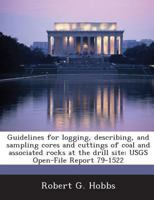 Guidelines for logging, describing, and sampling cores and cuttings of coal and associated rocks at the drill site: USGS Open-File Report 79-1522 1288951809 Book Cover