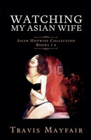 Watching My Asian Wife: Asian Hotwife Collection Books 1-4 B08673L3LG Book Cover