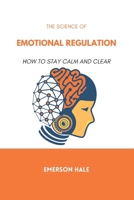 The Science of Emotional Regulation: How to Stay Calm and Clear B0GT46SRSK Book Cover