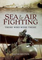 Sea and Air Fighting: Those Who Were There 1473867053 Book Cover