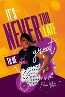 It's Never Too Late to be Great 1080941789 Book Cover