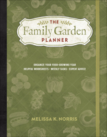 The Family Garden Planner: Organize Your Food-Growing Year   •	Helpful Worksheets  •	Weekly Tasks •	Expert Advice 073698139X Book Cover