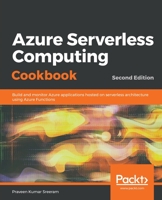 Azure Serverless Computing Cookbook: Build and monitor Azure applications hosted on serverless architecture using Azure Functions, 2nd Edition 1788390822 Book Cover