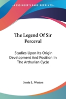 The Legend Of Sir Perceval: Studies Upon Its Origin Development And Position In The Arthurian Cycle 1017460590 Book Cover