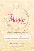 Be the Magic of You: Tools to Transform Your Life! 1504388127 Book Cover