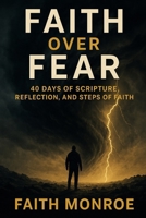 Faith Over Fear: 40 Days of Scripture, Reflection, and Steps of Faith B0FR4CZMHN Book Cover