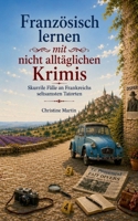 Französisch lernen mit nicht alltäglichen Krimis: Skurrile Fälle an Frankreichs seltsamsten Tatorten (German Edition) 369638559X Book Cover