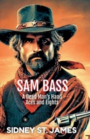 Sam Bass - A Dead Man's Hand, Aces and Eights 1393454836 Book Cover