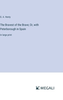 The Bravest of the Brave; Or, with Peterborough in Spain: in large print 3387064845 Book Cover