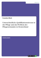 Unterschiedliche Qualifikationsniveaus in der Pflege und das Problem des Pflegenotstandes in Deutschland 3640156102 Book Cover