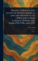 Travels Through the States of North America, and the Provinces of Upper and Lower Canada, During the Years 1795, 1796, and 1797 1023464284 Book Cover