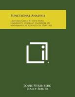 Functional Analysis: Lectures Given at New York University, Courant Institute of Mathematical Sciences in 1960-1961 1258692678 Book Cover