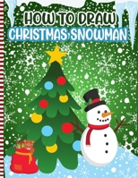 How to Draw Christmas Snowman: Christmas Activity Book for Kids - a Fun Illustrations to Practice & Learn Doodling & Drawing Skills .. Cute Xmas Gift Idea For Children B08P1H4LW2 Book Cover