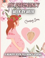 My Pregnancy-Week By Week: Perfect Journal for Mom-to-be To Record Memorable Moments With Our Little Baby 1716110351 Book Cover