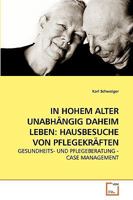 IN HOHEM ALTER UNABHÄNGIG DAHEIM LEBEN: HAUSBESUCHE VON PFLEGEKRÄFTEN: GESUNDHEITS- UND PFLEGEBERATUNG - CASE MANAGEMENT 3639230159 Book Cover