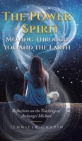 The Power of Spirit Moving Through You and the Earth: Reflections on the Teachings of Archangel Michael 0228885418 Book Cover