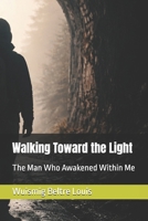 Walking Toward the Light: The Man Who Awakened Within Me B0GKZM7FQQ Book Cover