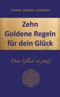 Zehn Goldene Regeln für dein Glück: Dein Glück ist jetzt! 3848232227 Book Cover