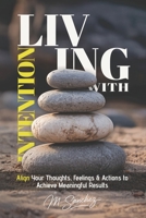 Living with Intention: Align Your Thoughts, Feelings, and Actions to Achieve Meaningful Results B0FDKZBF44 Book Cover