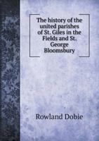 The History of the United Parishes of St. Giles in the Fields and St. George Bloomsbury 5518842090 Book Cover
