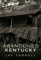 Abandoned Kentucky 1634990560 Book Cover