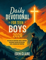 Daily Devotional for Teen Boys 2026: 365 Days of Scripture-based, Inspired Devotions, Focused on Building Faith, Wisdom and Purpose. B0FQTGS9YZ Book Cover