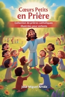 Cœurs Petits en Prière: Collection de prières catholiques illustrées pour enfants (French Edition) B0CMDHWF63 Book Cover