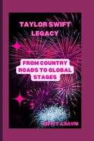 Taylor Swift Legacy: From Country Roads to Global Stages (Female Pop Stars) B0CTGRS5R3 Book Cover