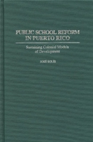 Public School Reform in Puerto Rico: Sustaining Colonial Models of Development 0313289786 Book Cover