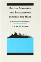 British Seapower and Procurement Between the Wars: A Reappraisal of Rearmament 0870218948 Book Cover